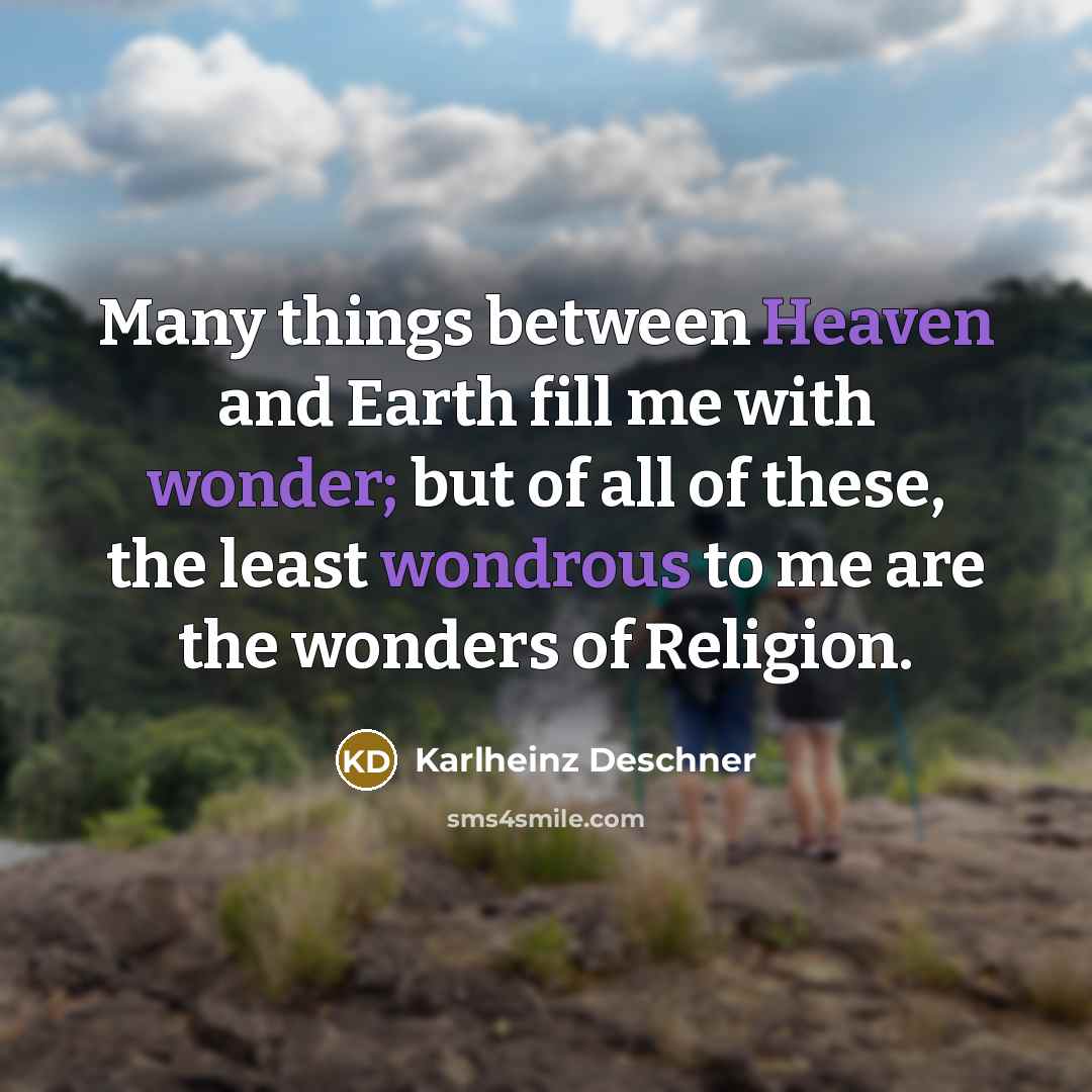 “Many things between Heaven and Earth fill me with wonder; but of all of these, the least wondrous to me are the wonders of Religion.” quote by Karlheinz Deschner