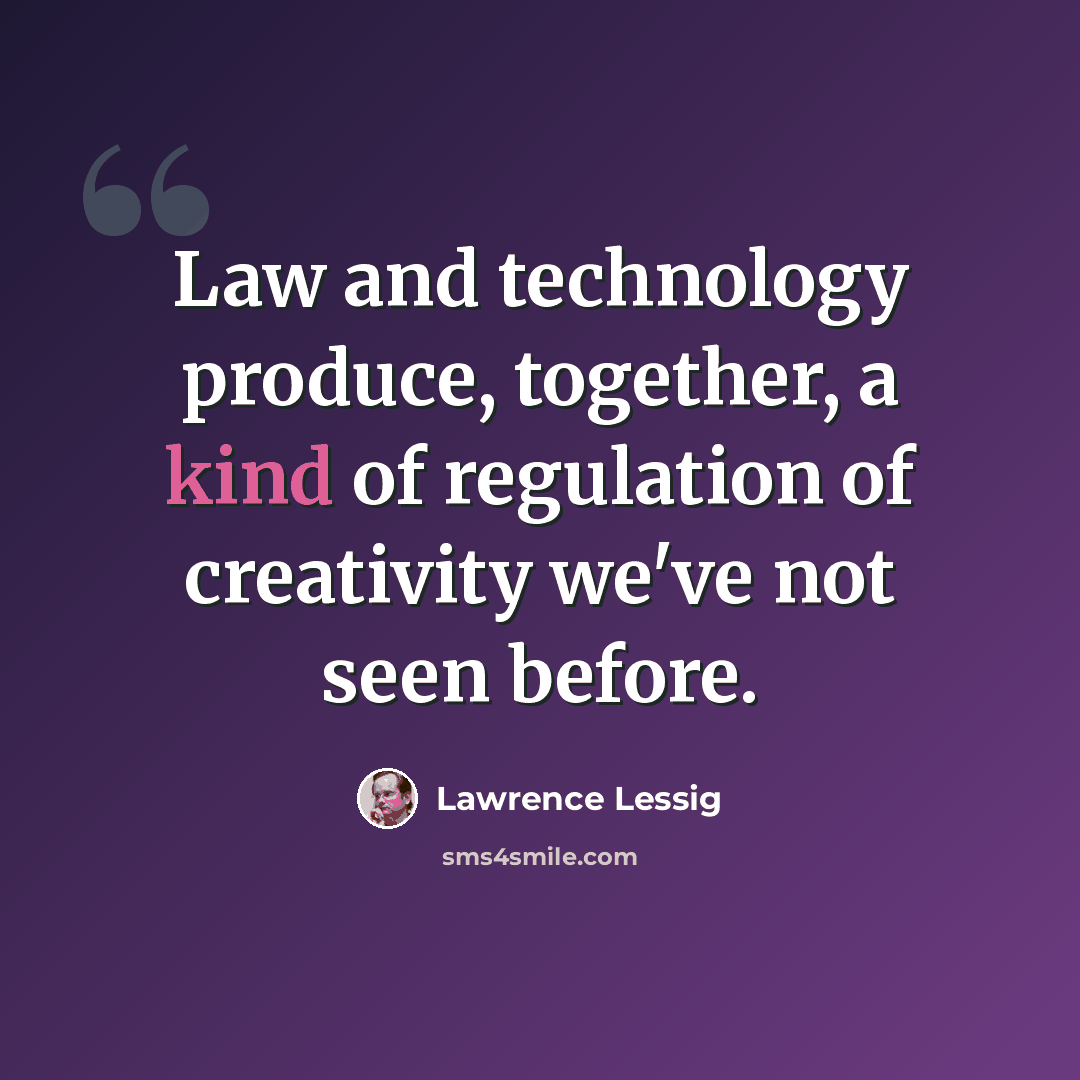 “Law and technology produce, together, a kind of regulation of creativity we've not seen before.” quote by Lawrence Lessig