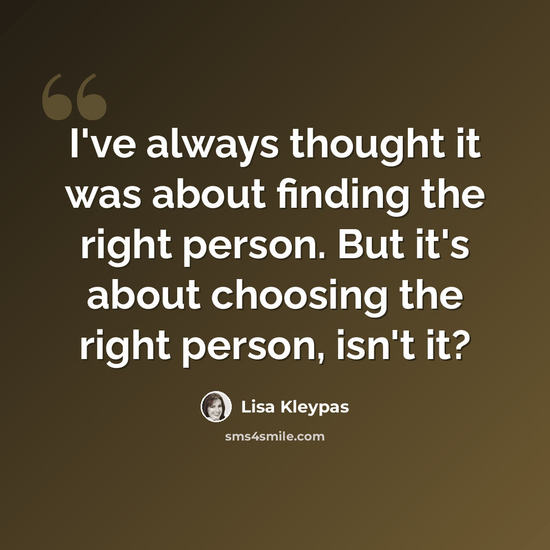 “I've always thought it was about finding the right person. But it's about choosing the right person, isn't it?” quote by Lisa Kleypas