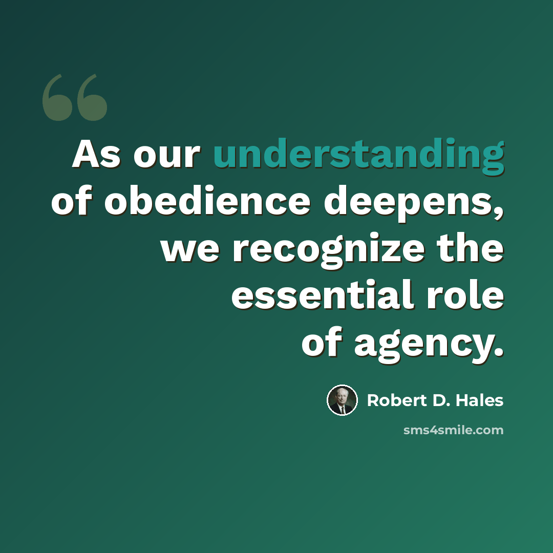 “As our understanding of obedience deepens, we recognize the essential role of agency.” quote by Robert D. Hales