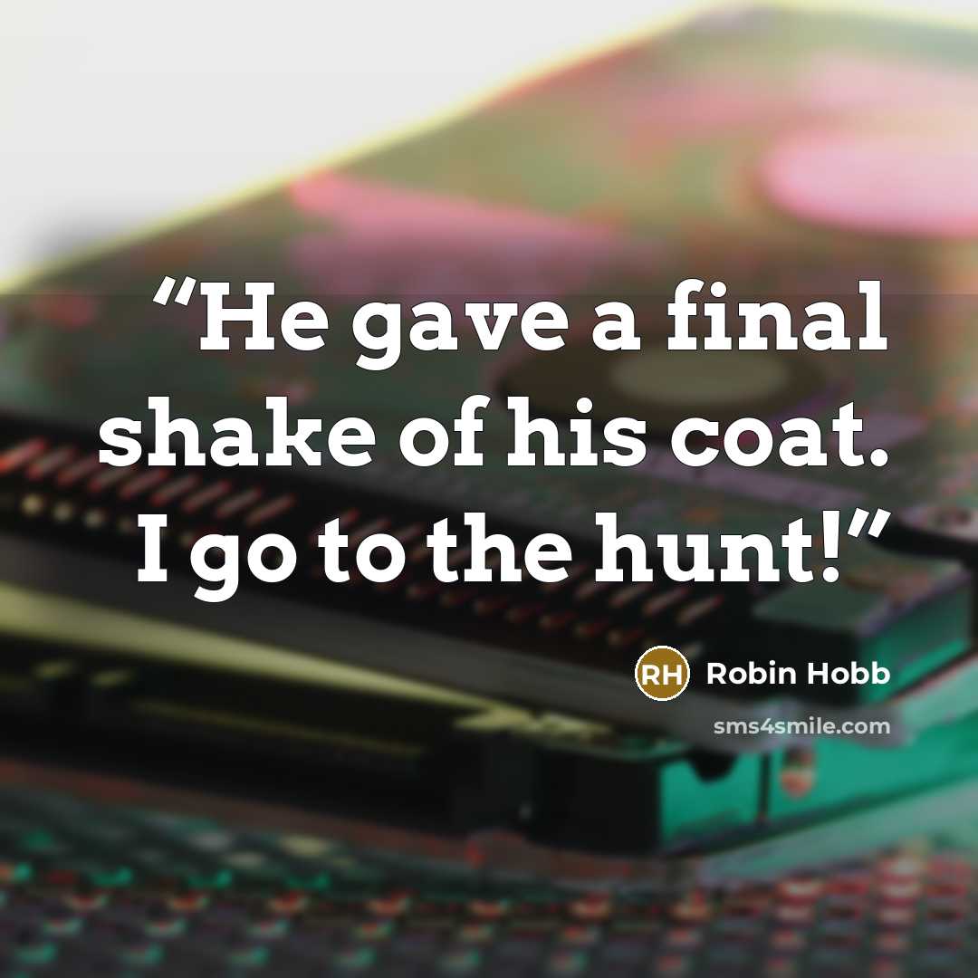 “He gave a final shake of his coat. I go to the hunt!” quote by Robin Hobb