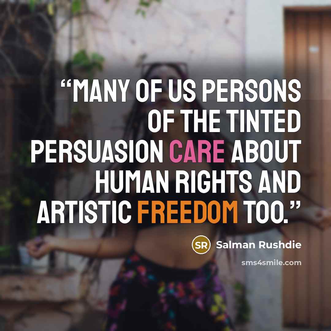 “Many of us persons of the tinted persuasion care about human rights and artistic freedom too.” quote by Salman Rushdie