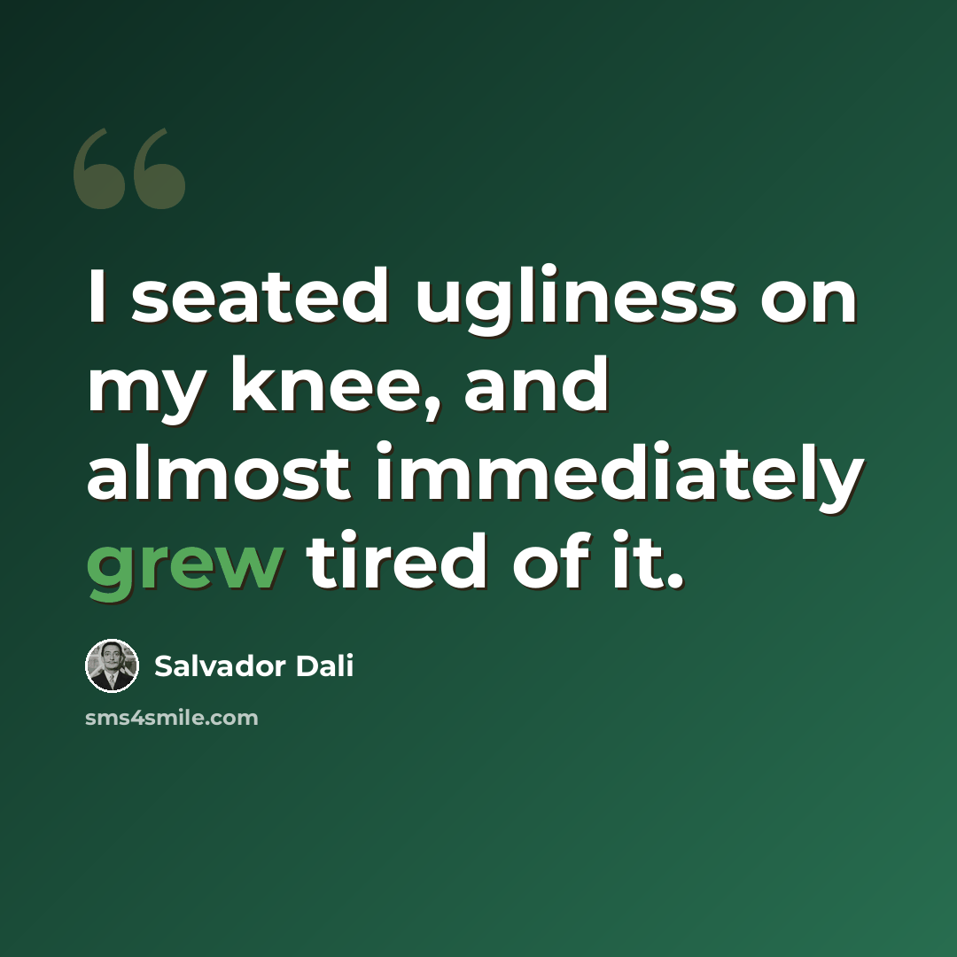 “I seated ugliness on my knee, and almost immediately grew tired of it.” quote by Salvador Dali