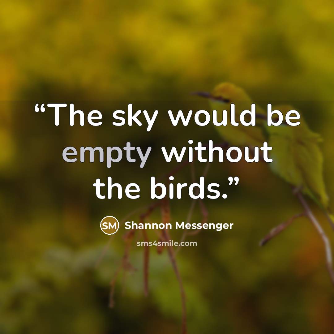 “The sky would be empty without the birds.” quote by Shannon Messenger