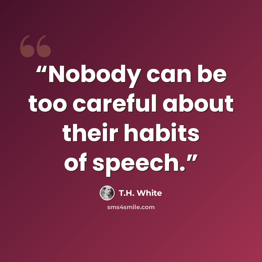 “Nobody can be too careful about their habits of speech.” quote by T.H. White