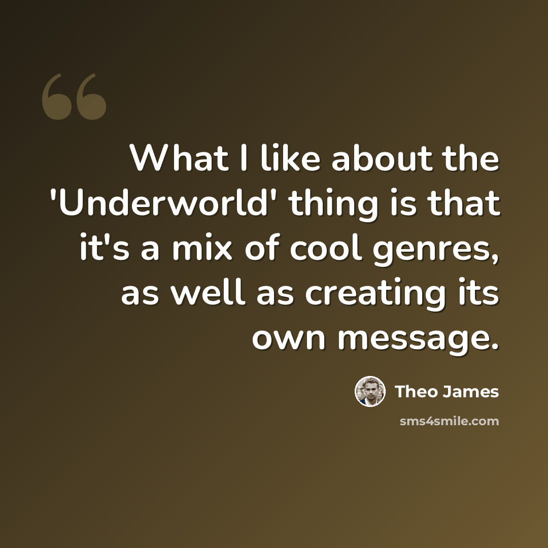 “What I like about the 'Underworld' thing is that it's a mix of cool genres, as well as creating its own message.” quote by Theo James