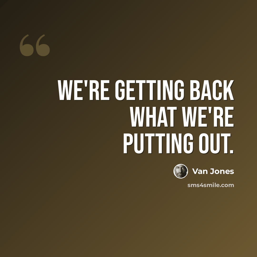 “We're getting back what we're putting out.” quote by Van Jones