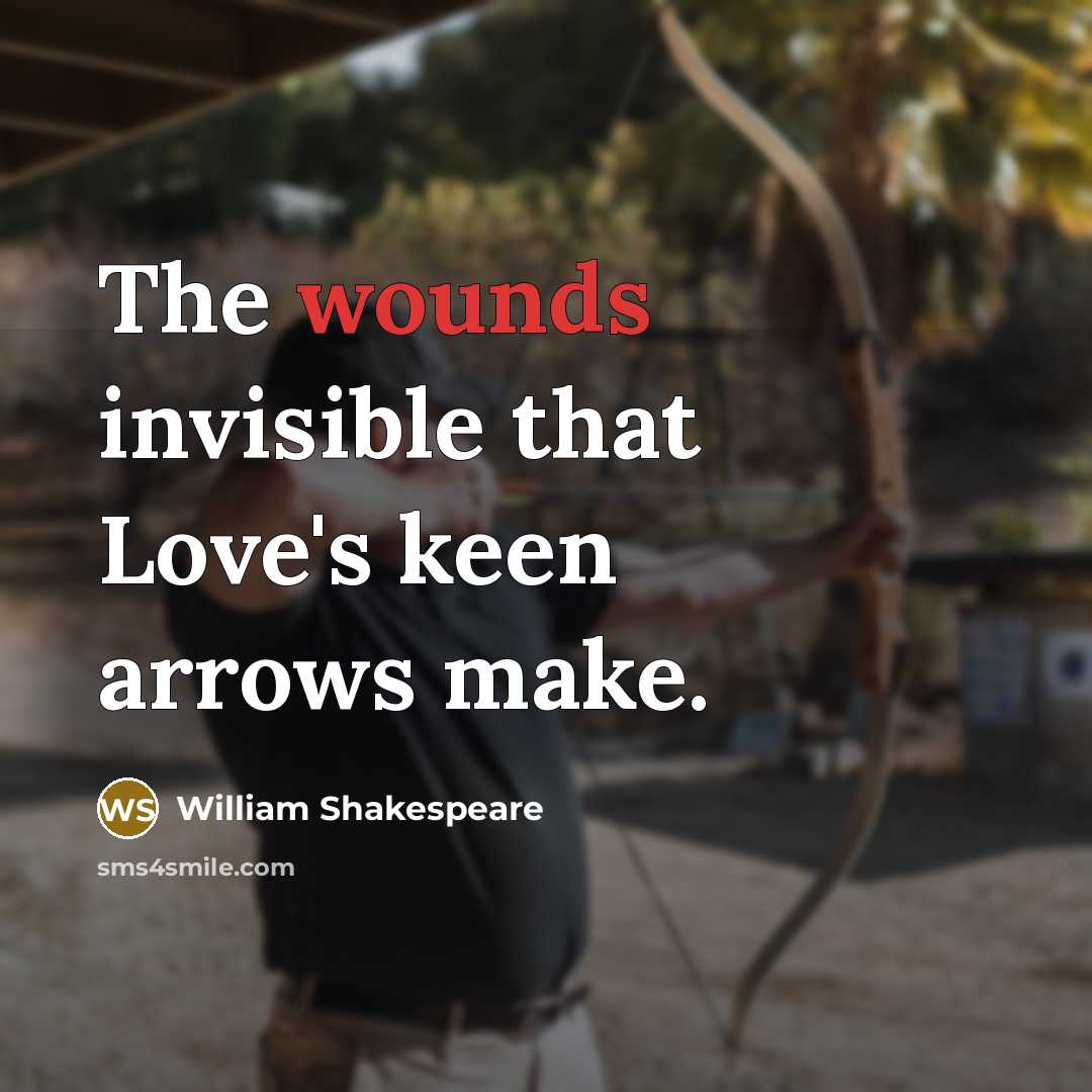 “The wounds invisible that Love's keen arrows make.” quote by William Shakespeare
