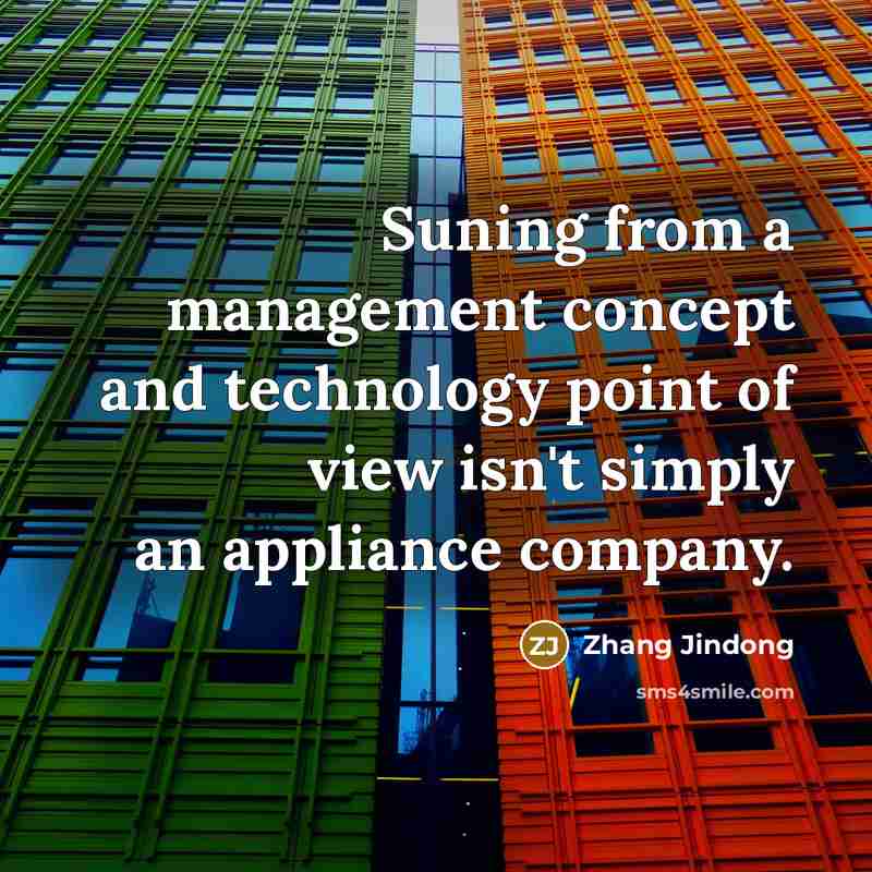 “Suning from a management concept and technology point of view isn't simply an appliance company.” quote by Zhang Jindong