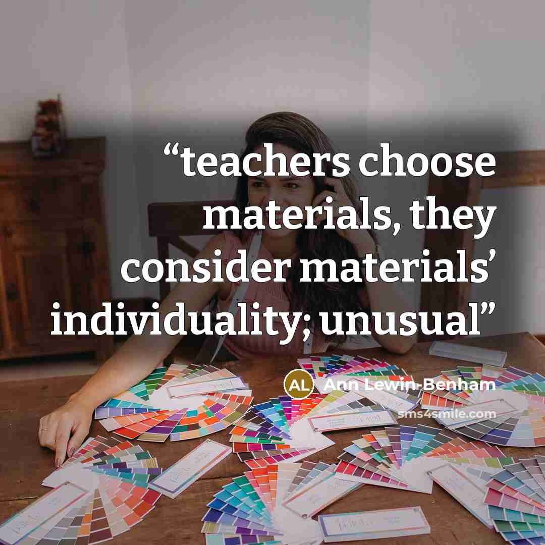 “teachers choose materials, they consider materials’ individuality; unusual” quote by Ann Lewin-Benham