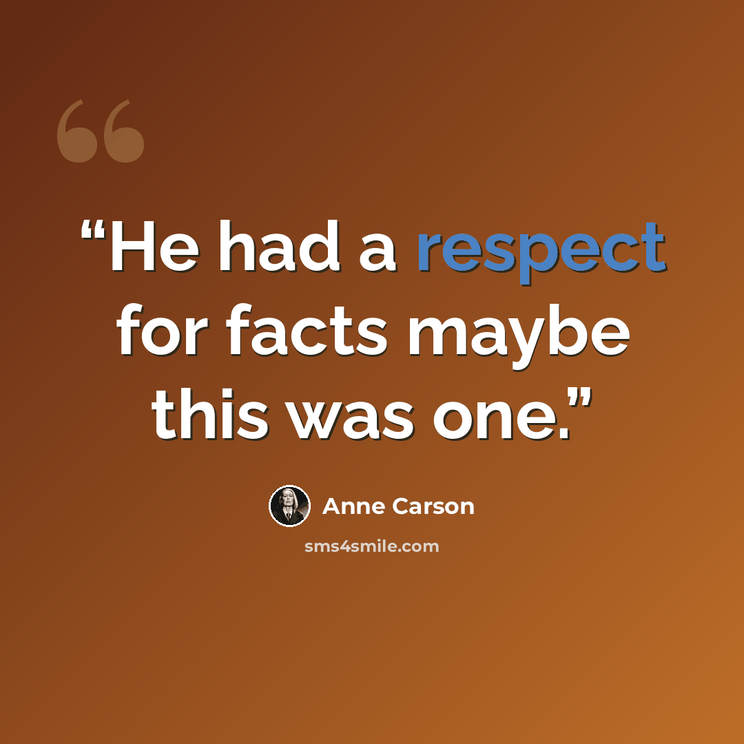 “He had a respect for facts maybe this was one.” quote by Anne Carson