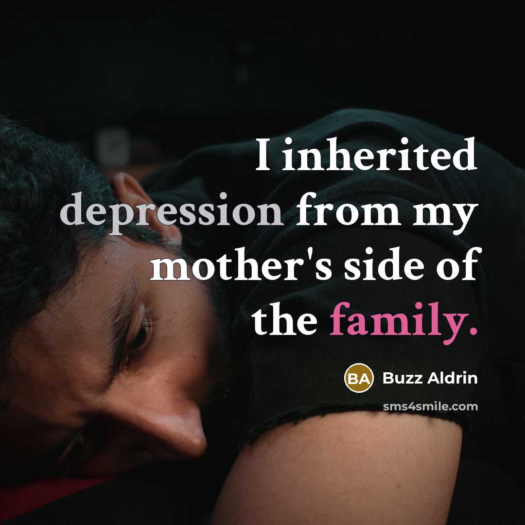 “I inherited depression from my mother's side of the family.” quote by Buzz Aldrin
