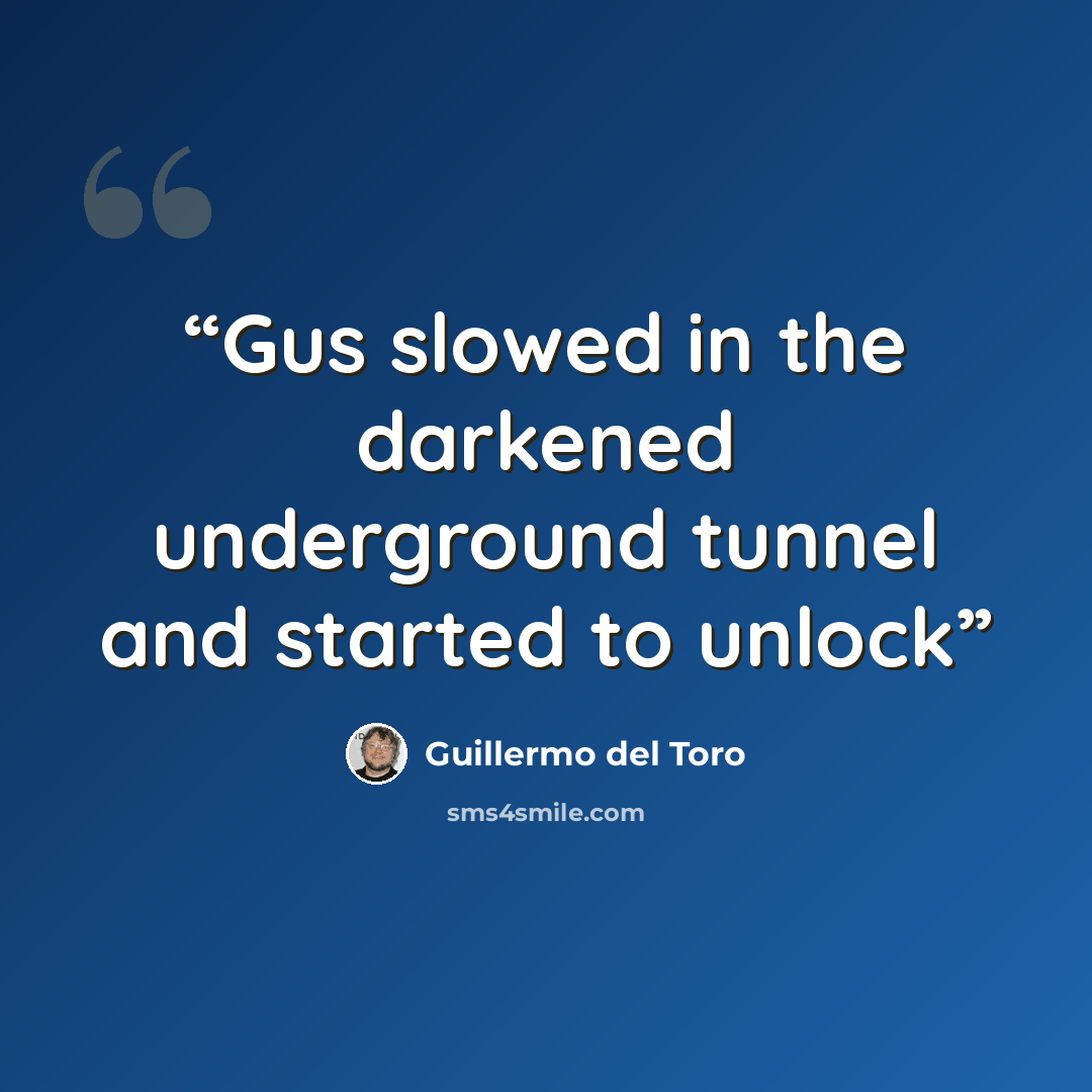 “Gus slowed in the darkened underground tunnel and started to unlock” quote by Guillermo del Toro