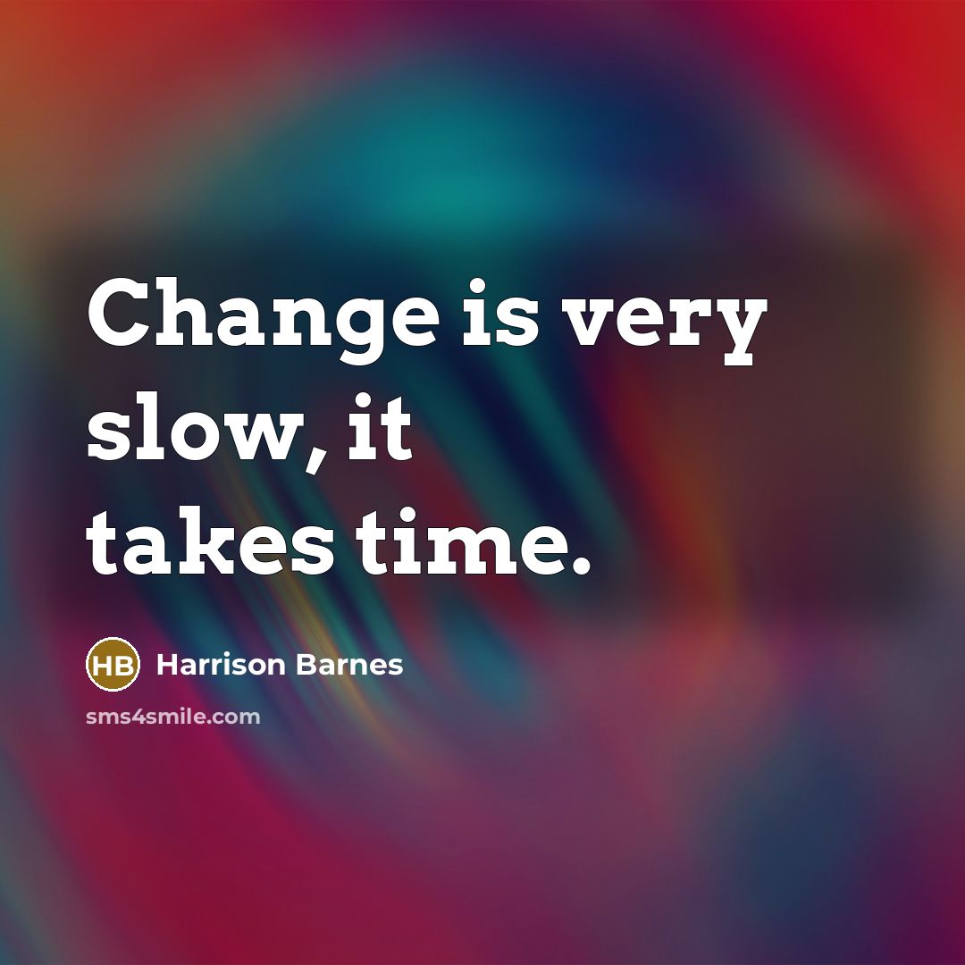 “Change is very slow, it takes time.” quote by Harrison Barnes