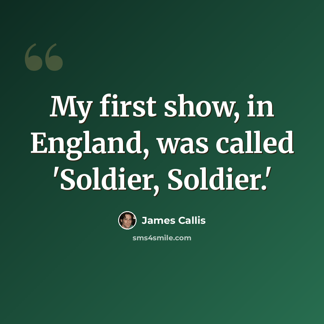 “My first show, in England, was called 'Soldier, Soldier.'” quote by James Callis