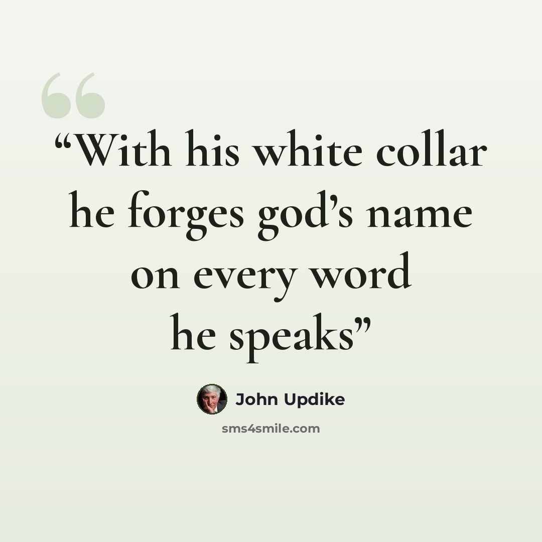 “With his white collar he forges god’s name on every word he speaks” quote by John Updike