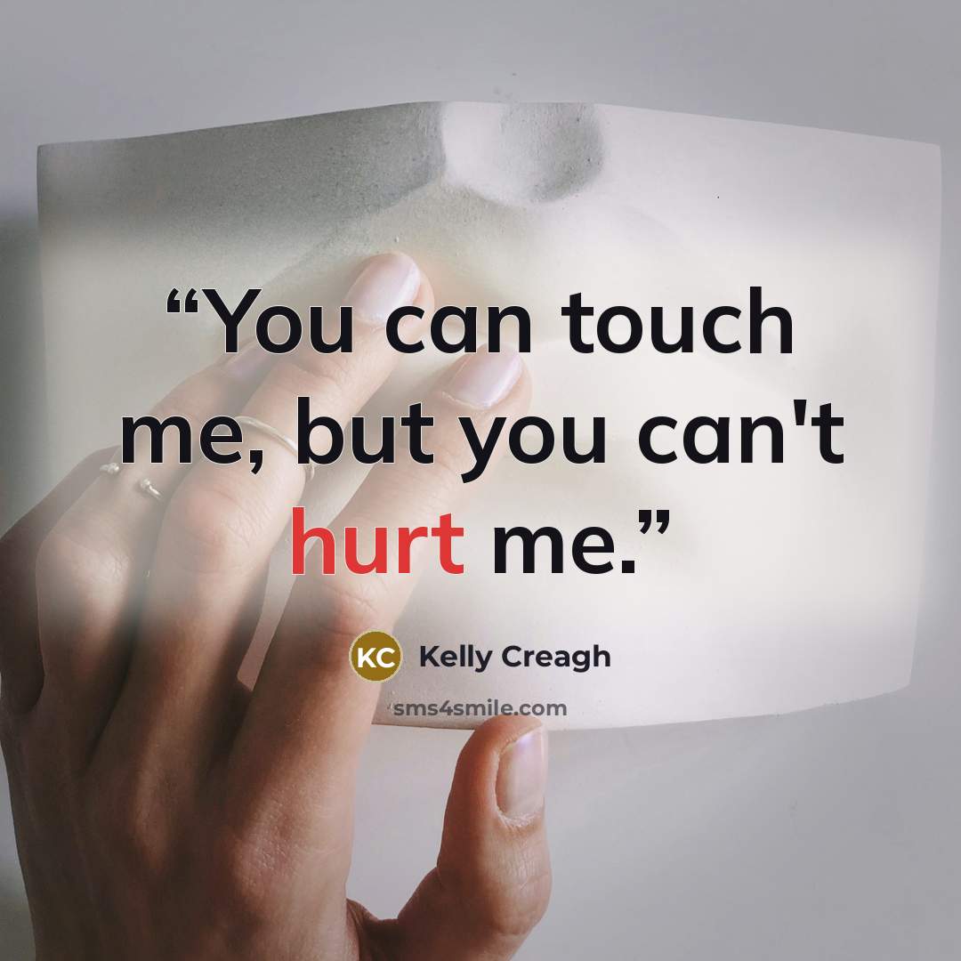 “You can touch me, but you can't hurt me.” quote by Kelly Creagh
