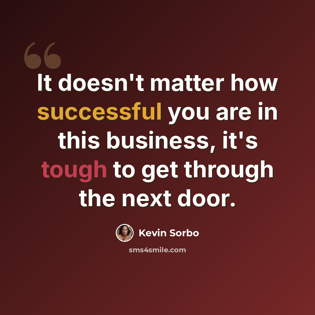 “It doesn't matter how successful you are in this business, it's tough to get through the next door.” quote by Kevin Sorbo