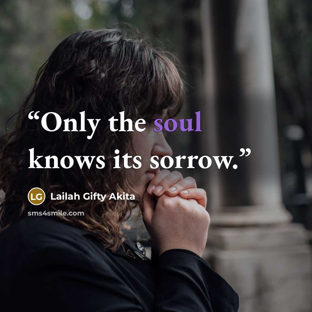 “Only the soul knows its sorrow.” quote by Lailah Gifty Akita