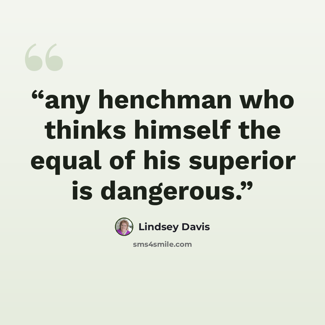 “any henchman who thinks himself the equal of his superior is dangerous.” quote by Lindsey Davis