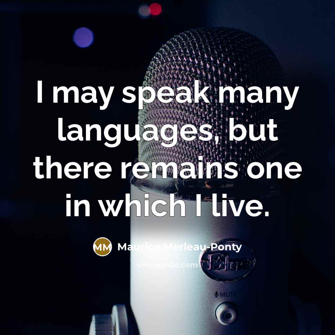 “I may speak many languages, but there remains one in which I live.” quote by Maurice Merleau-Ponty