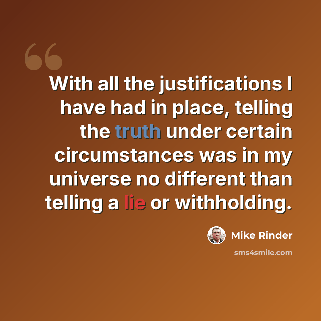 “With all the justifications I have had in place, telling the truth under certain circumstances was in my universe no different than telling a lie or withholding.” quote by Mike Rinder