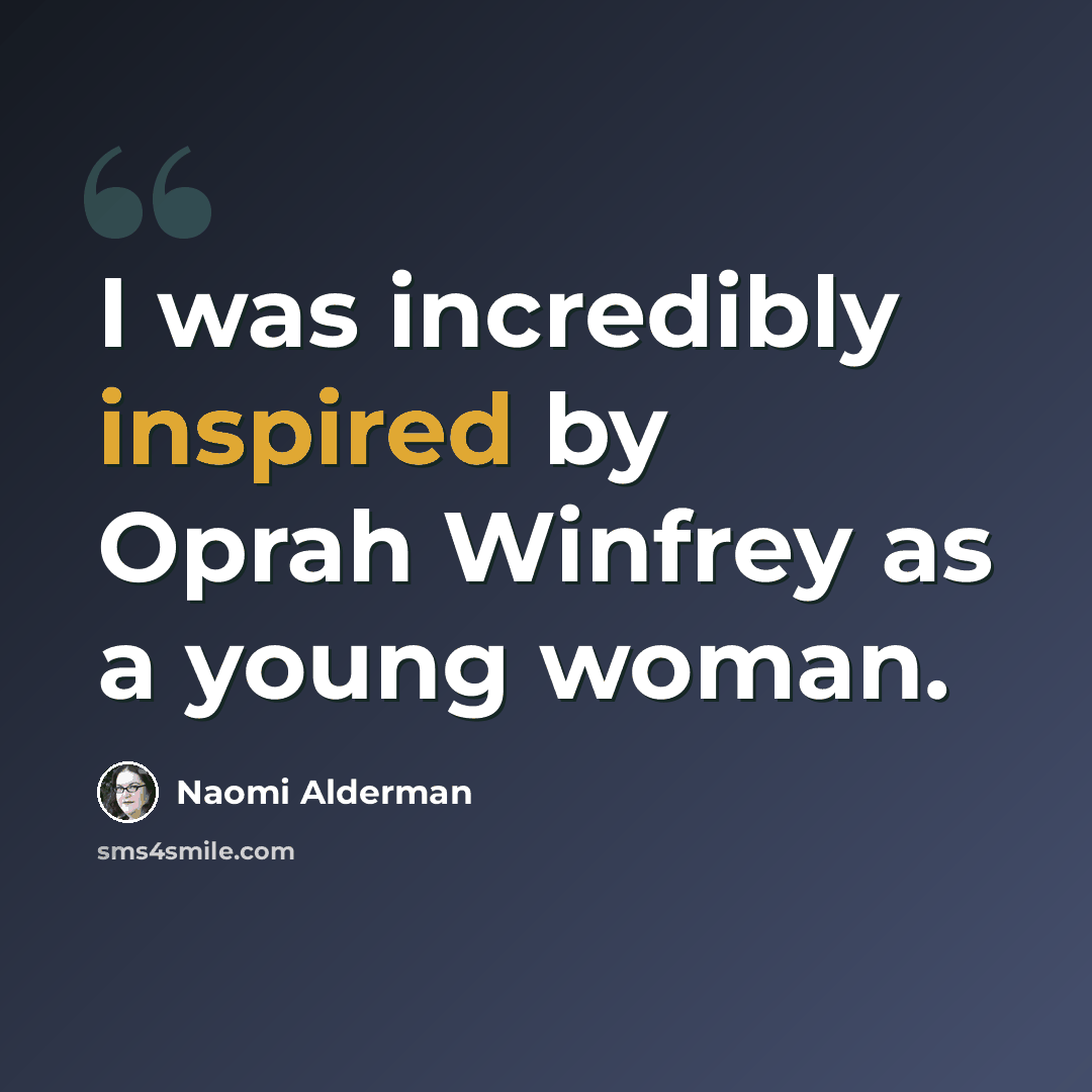 “I was incredibly inspired by Oprah Winfrey as a young woman.” quote by Naomi Alderman