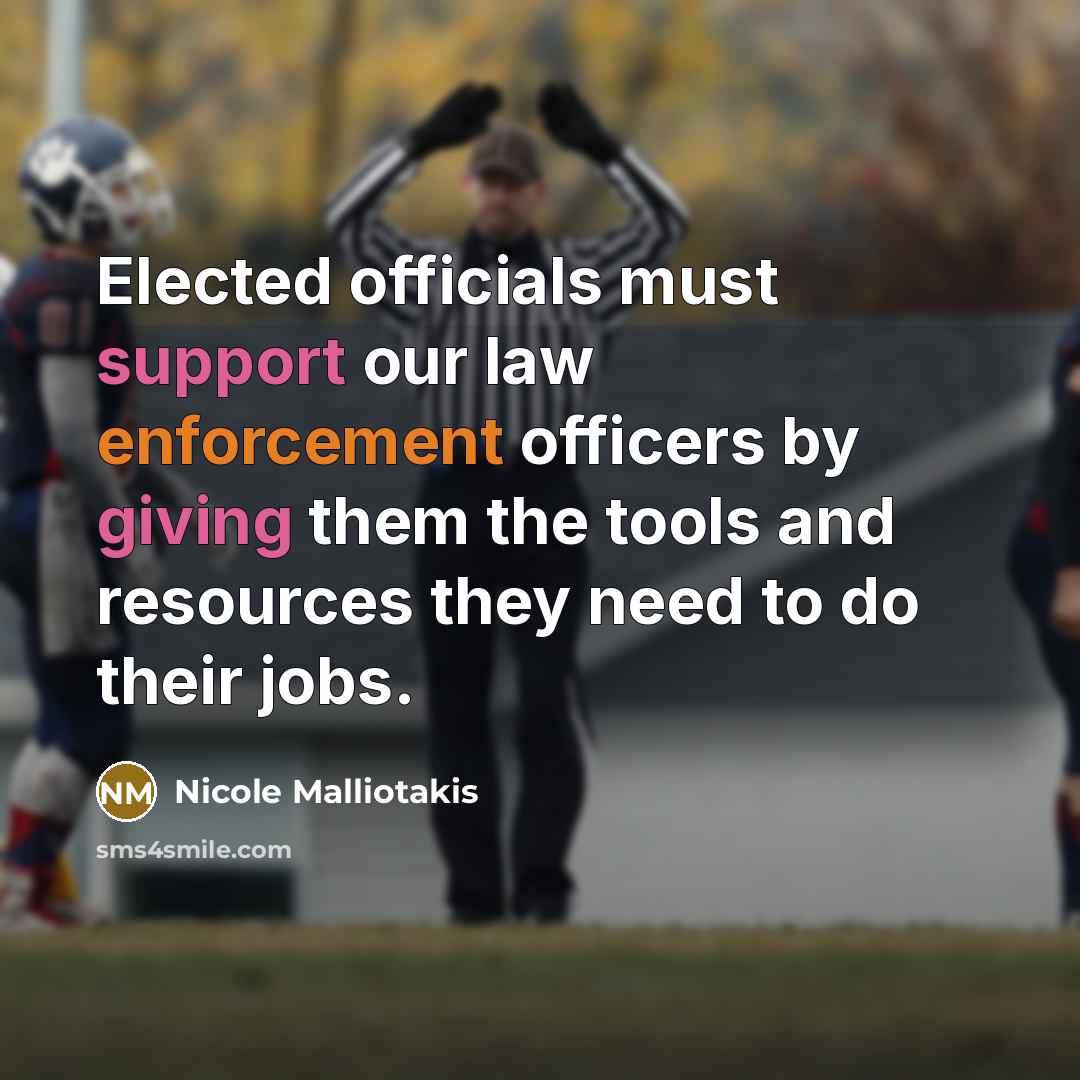 “Elected officials must support our law enforcement officers by giving them the tools and resources they need to do their jobs.” quote by Nicole Malliotakis