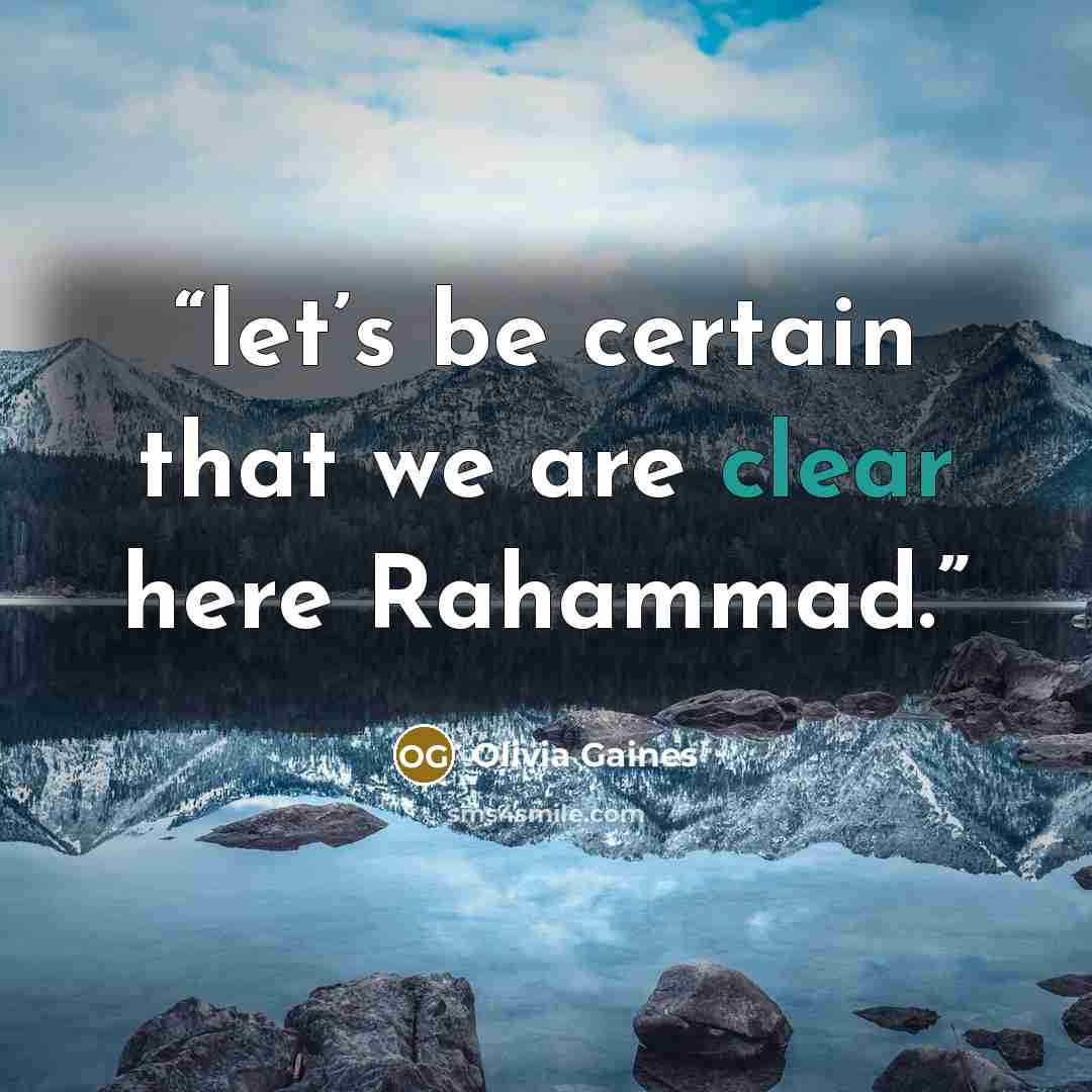 “let’s be certain that we are clear here Rahammad.” quote by Olivia Gaines