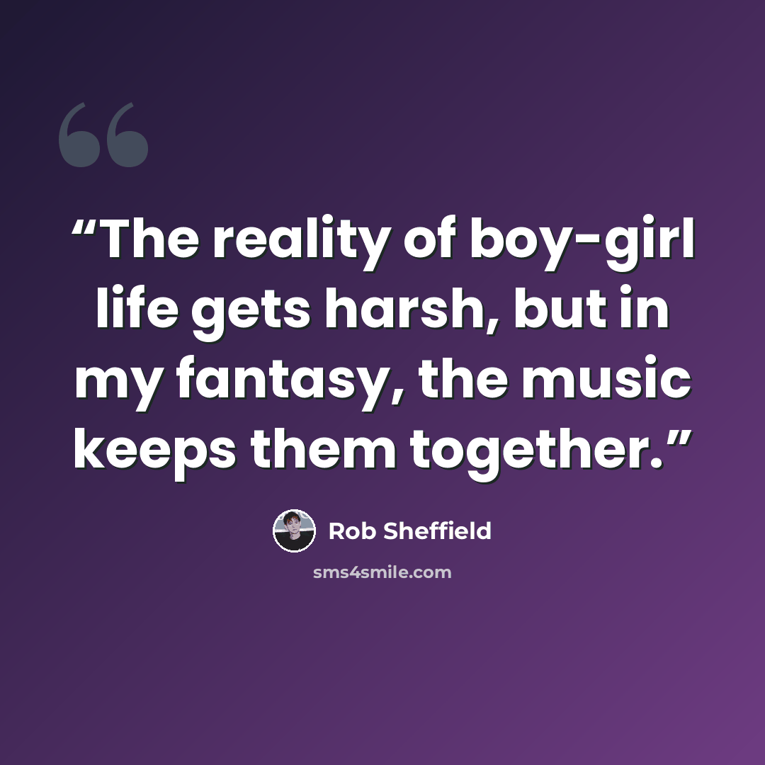 “The reality of boy-girl life gets harsh, but in my fantasy, the music keeps them together.” quote by Rob Sheffield