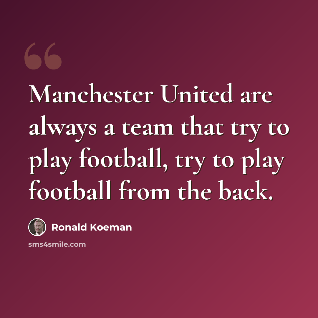 “Manchester United are always a team that try to play football, try to play football from the back.” quote by Ronald Koeman