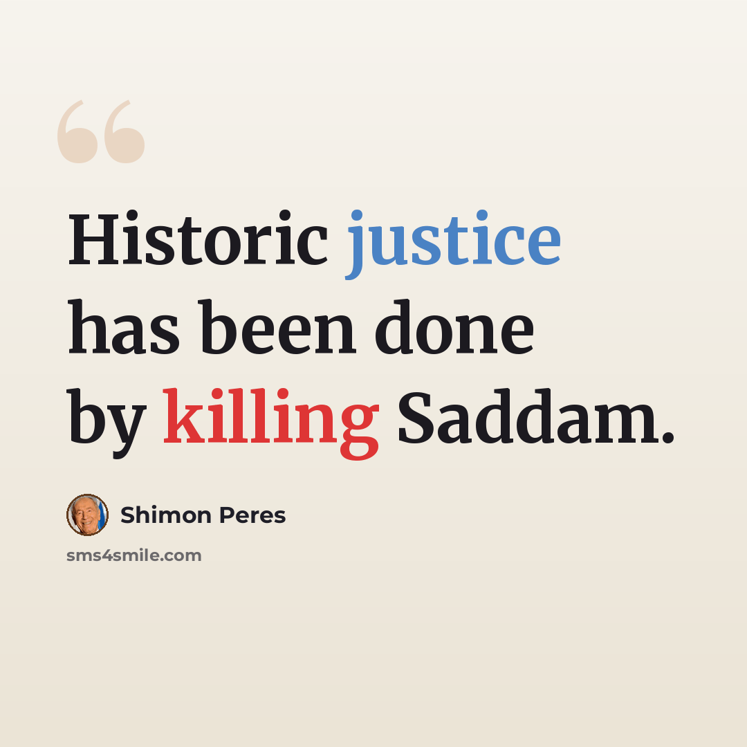 “Historic justice has been done by killing Saddam.” quote by Shimon Peres