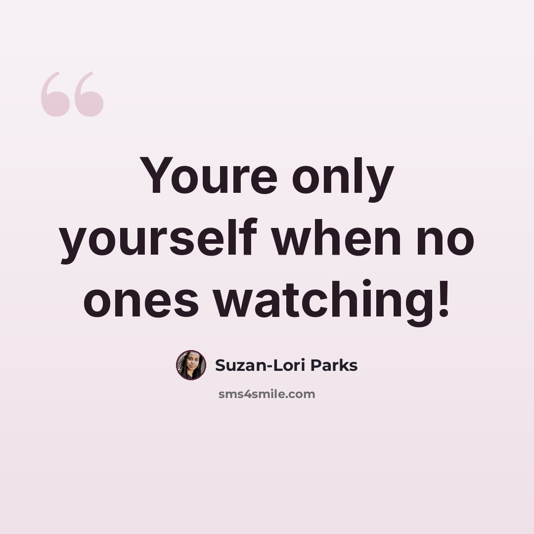 “Youre only yourself when no ones watching!” quote by Suzan-Lori Parks