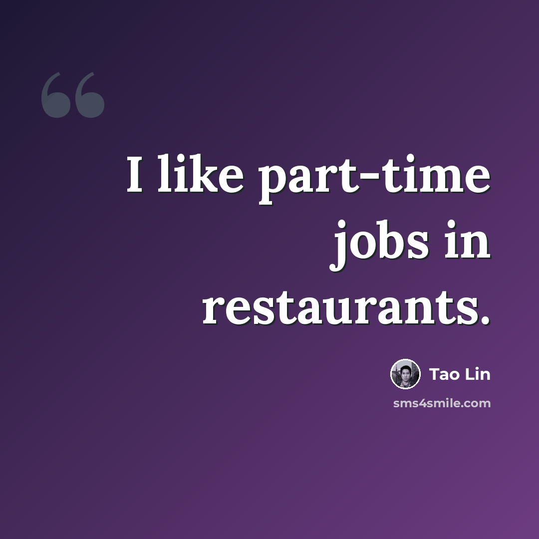 “I like part-time jobs in restaurants.” quote by Tao Lin