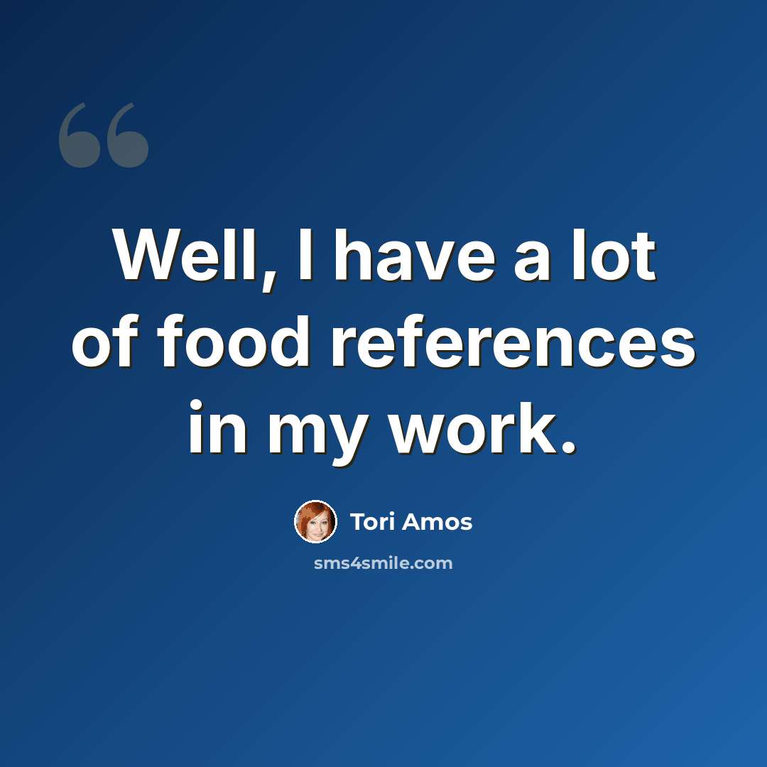“Well, I have a lot of food references in my work.” quote by Tori Amos