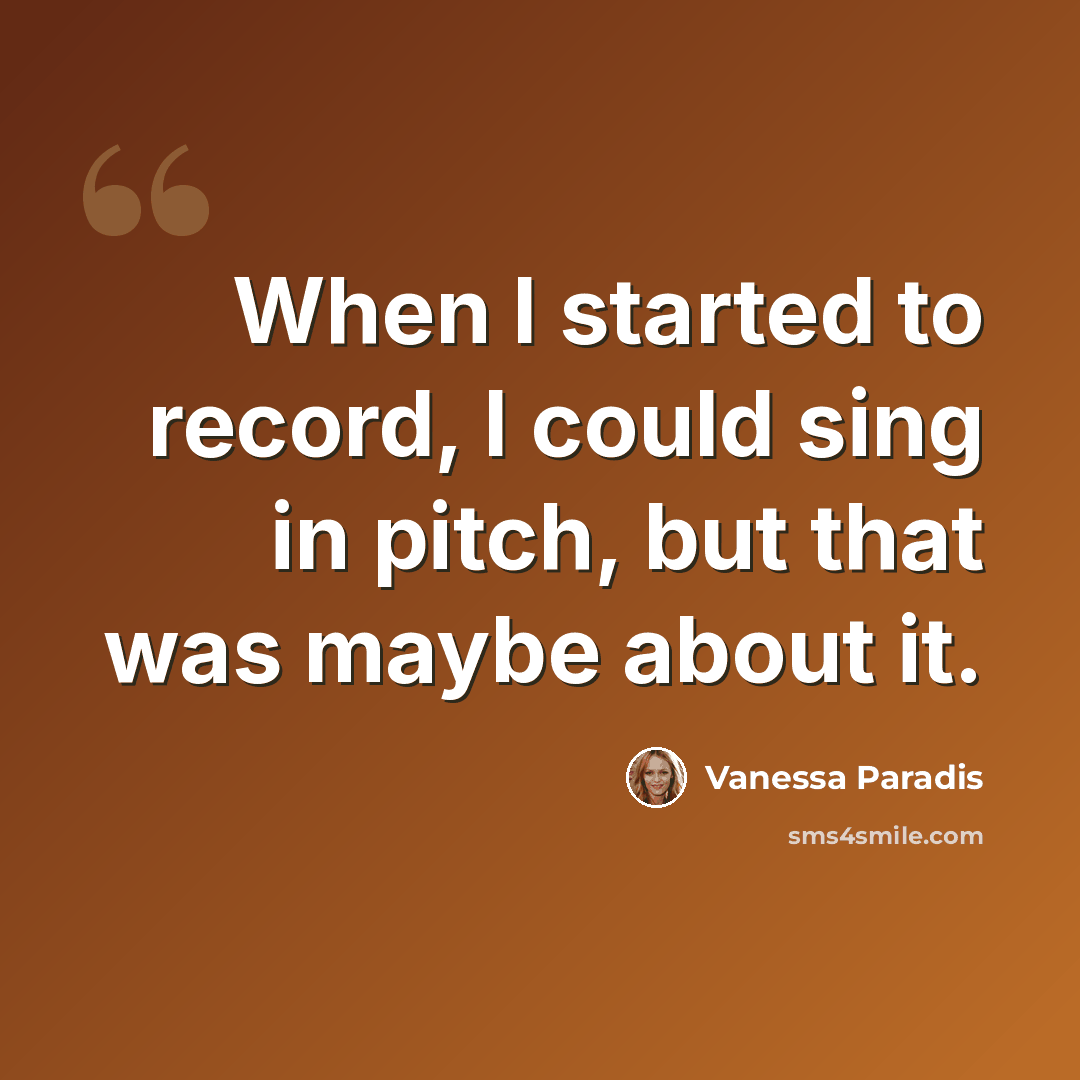 “When I started to record, I could sing in pitch, but that was maybe about it.” quote by Vanessa Paradis