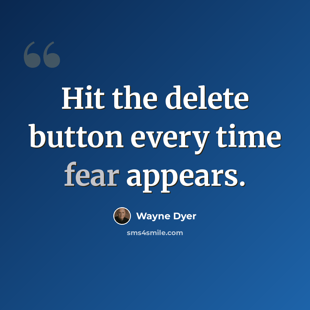 “Hit the delete button every time fear appears.” quote by Wayne Dyer