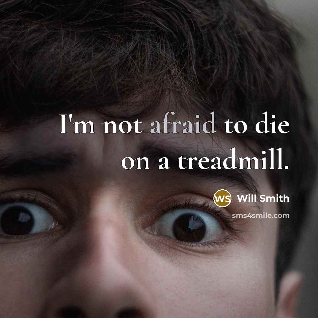 “I'm not afraid to die on a treadmill.” quote by Will Smith