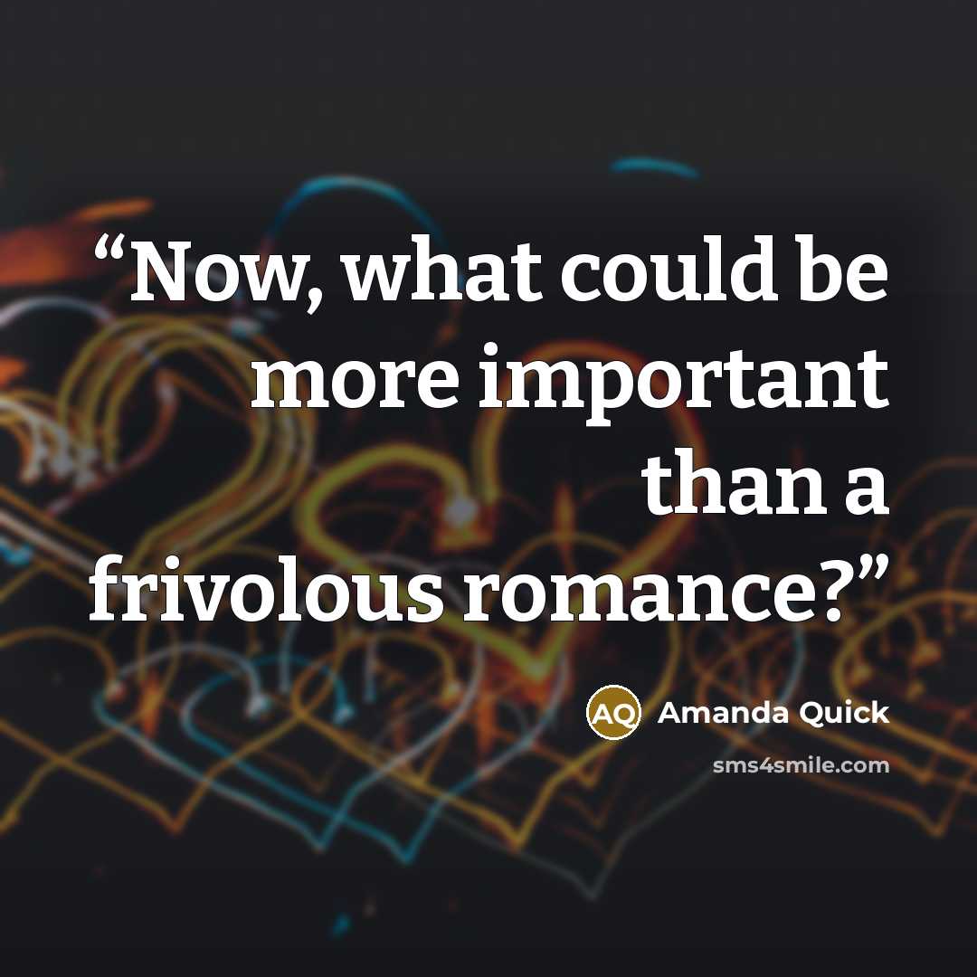 “Now, what could be more important than a frivolous romance?” quote by Amanda Quick