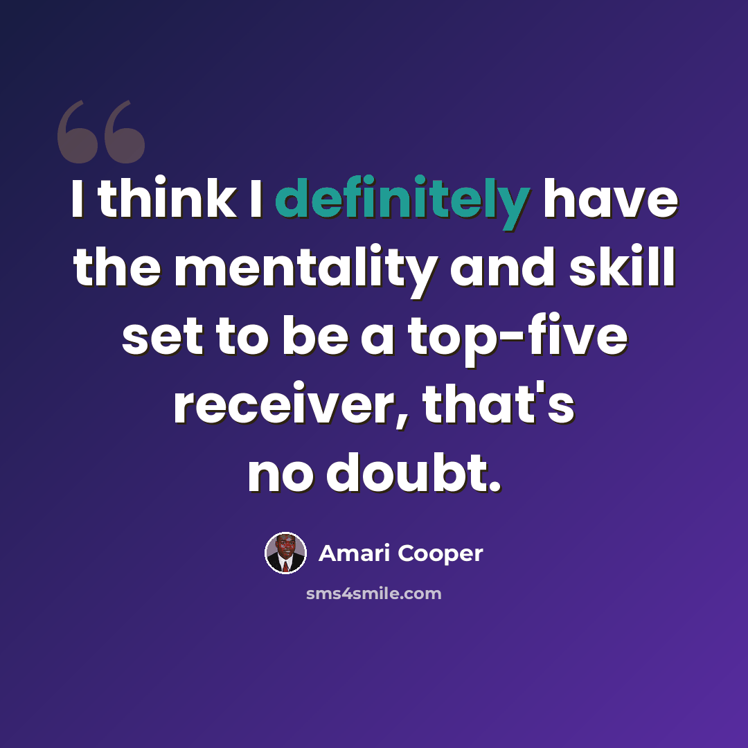 “I think I definitely have the mentality and skill set to be a top-five receiver, that's no doubt.” quote by Amari Cooper