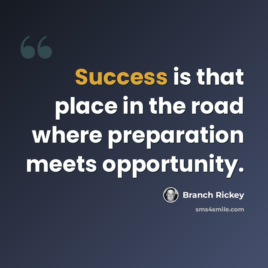 “Success is that place in the road where preparation meets opportunity.” quote by Branch Rickey