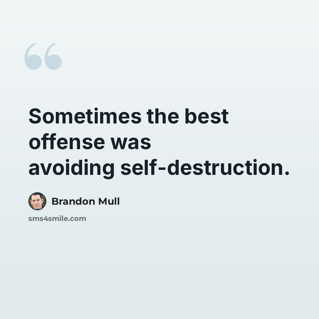 “Sometimes the best offense was avoiding self-destruction.” quote by Brandon Mull