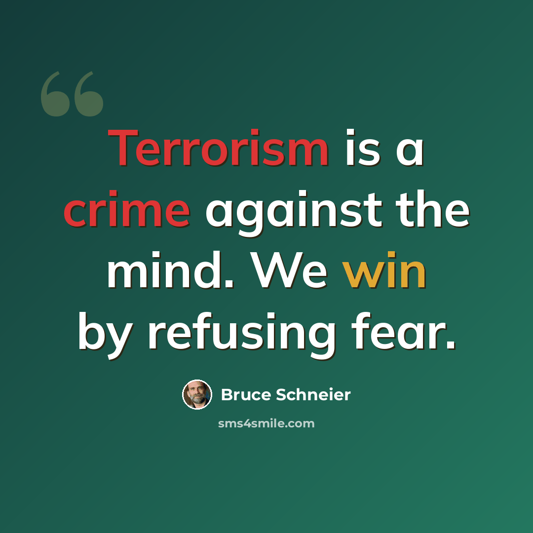 “Terrorism is a crime against the mind. We win by refusing fear.” quote by Bruce Schneier