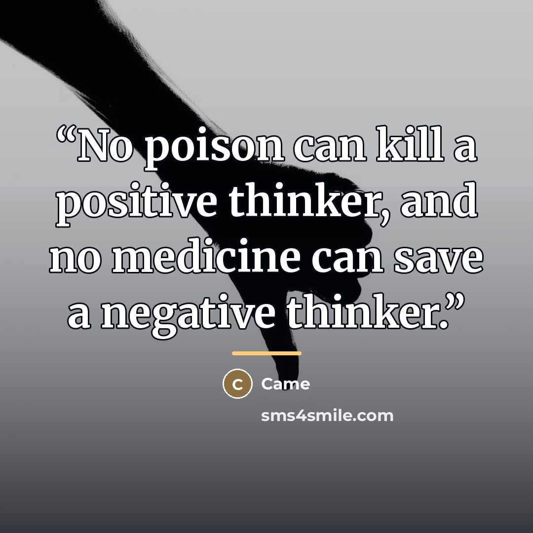 “No poison can kill a positive thinker, and no medicine can save a negative thinker.” quote by Came