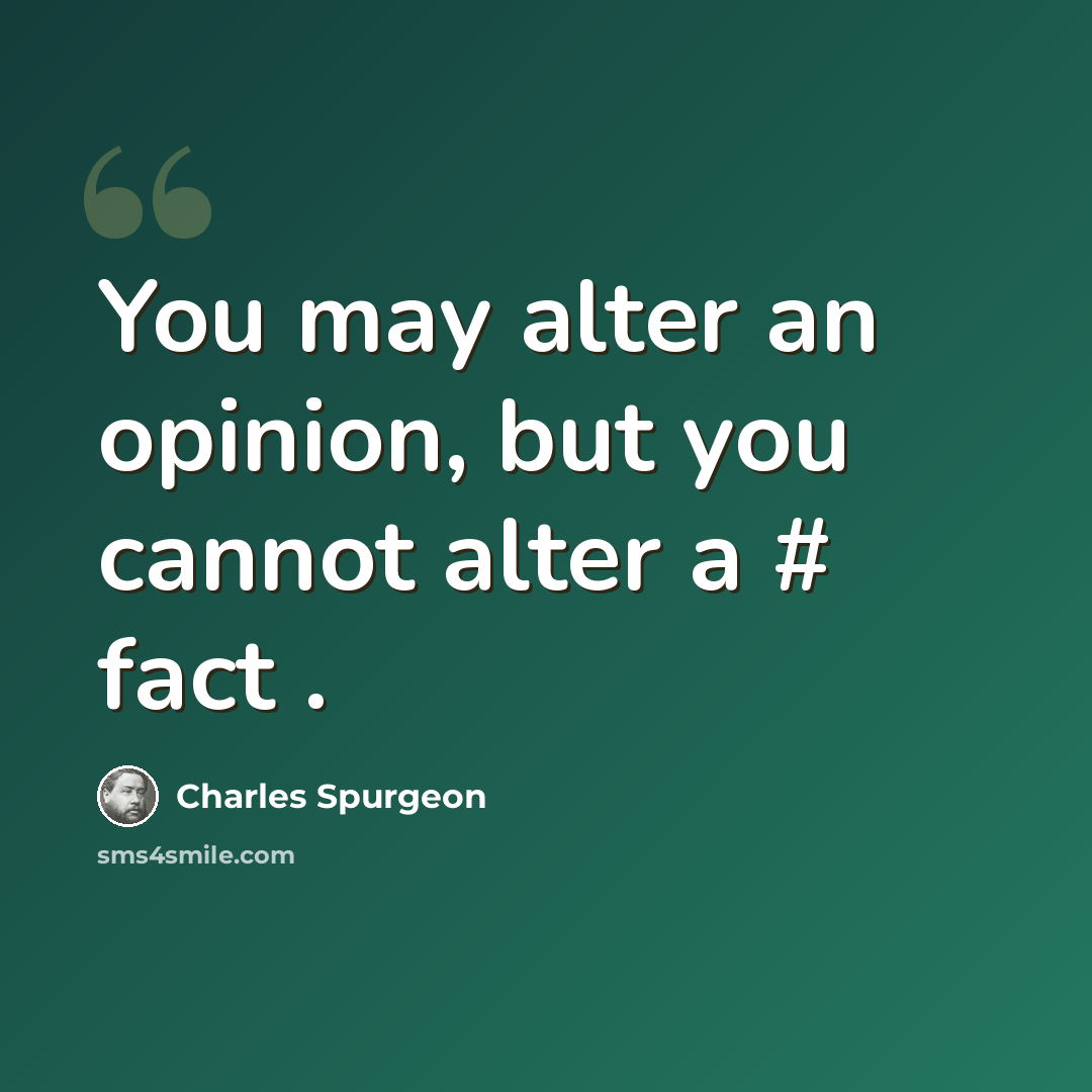 “You may alter an opinion, but you cannot alter a # fact .” quote by Charles Spurgeon