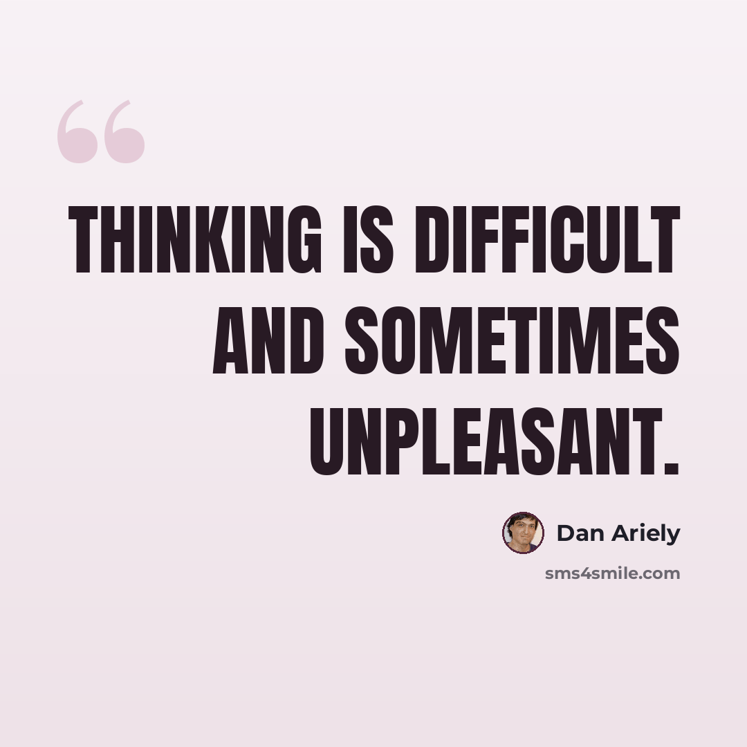 “Thinking is difficult and sometimes unpleasant.” quote by Dan Ariely