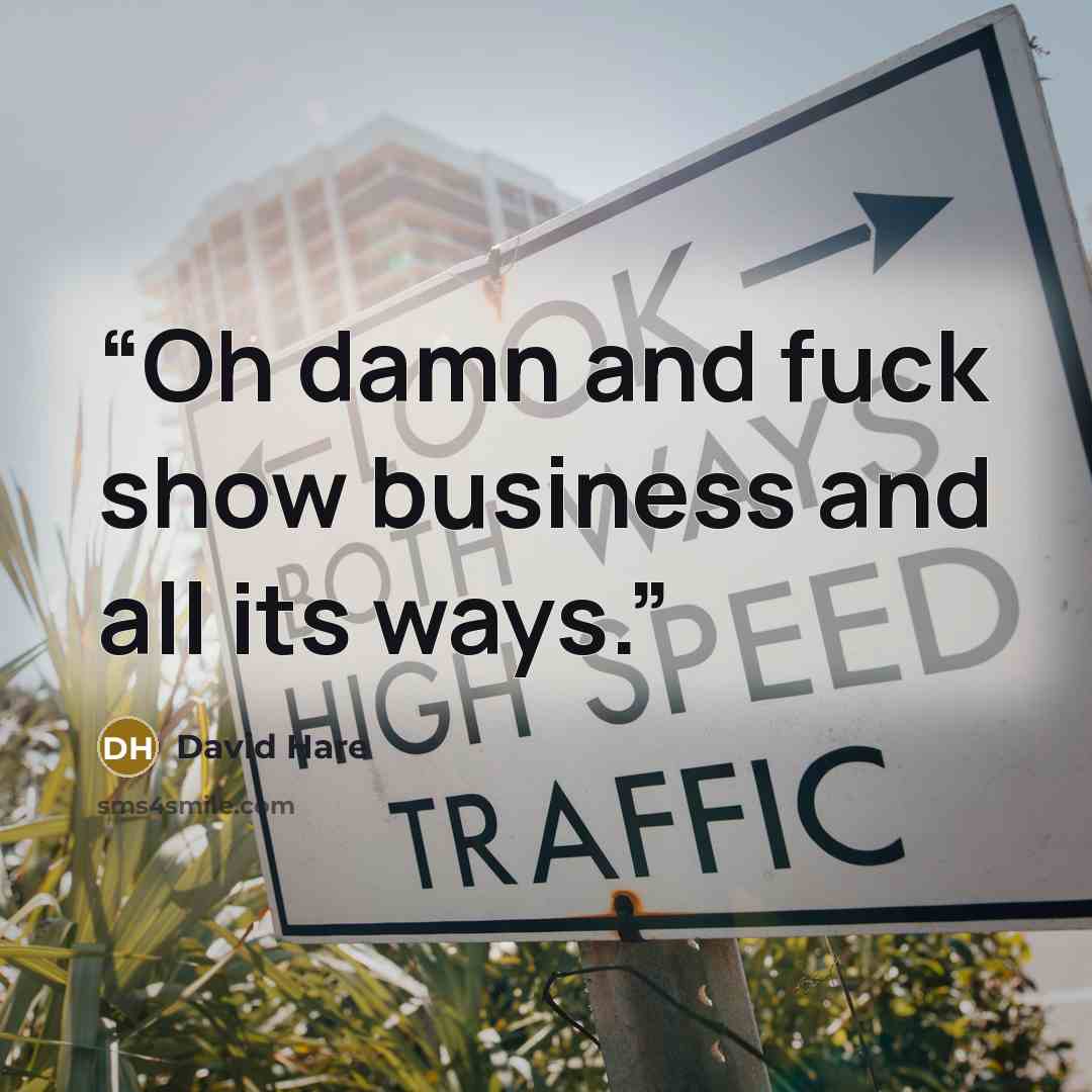 “Oh damn and fuck show business and all its ways.” quote by David Hare