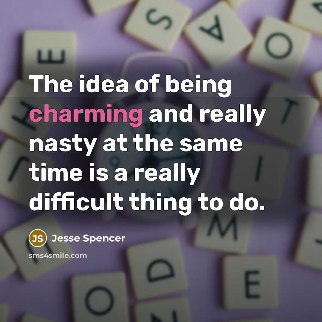 “The idea of being charming and really nasty at the same time is a really difficult thing to do.” quote by Jesse Spencer