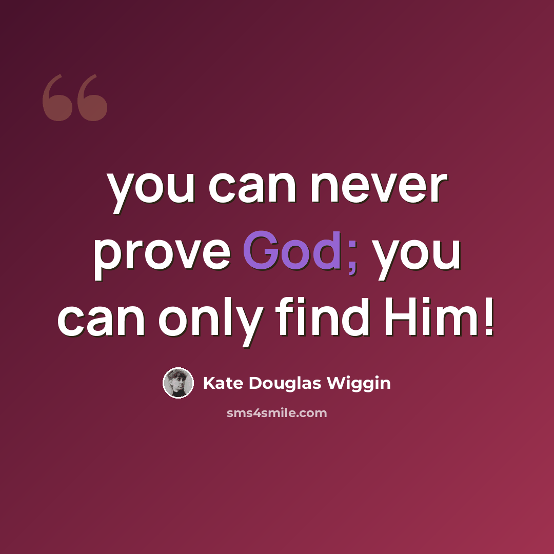 “you can never prove God; you can only find Him!” quote by Kate Douglas Wiggin