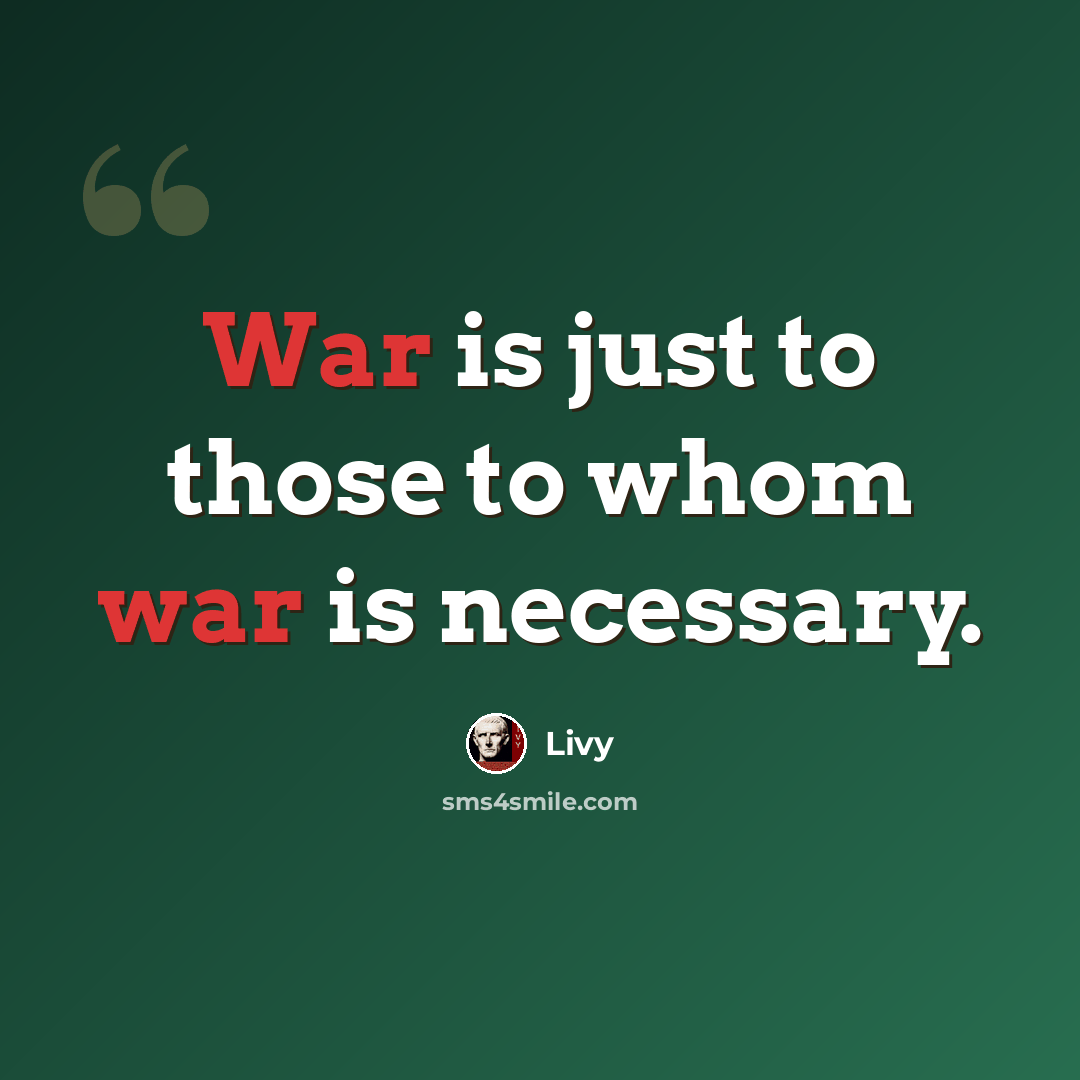 “War is just to those to whom war is necessary.” quote by Livy